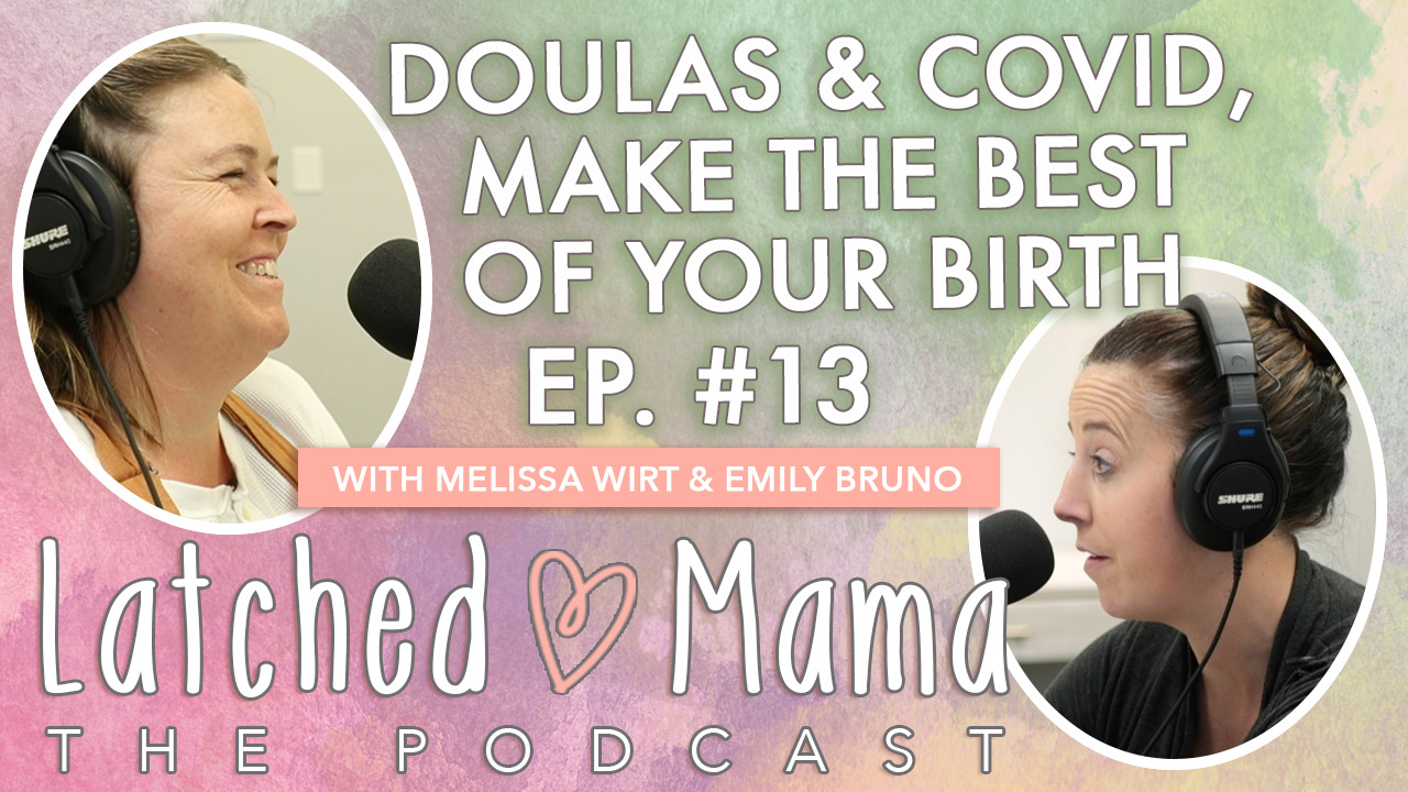 Latched Mama The Podcast title card: "Doulas & COVID, Make the Best of Your Birth," Ep. 13, with Melissa Wirt and Emily Bruno