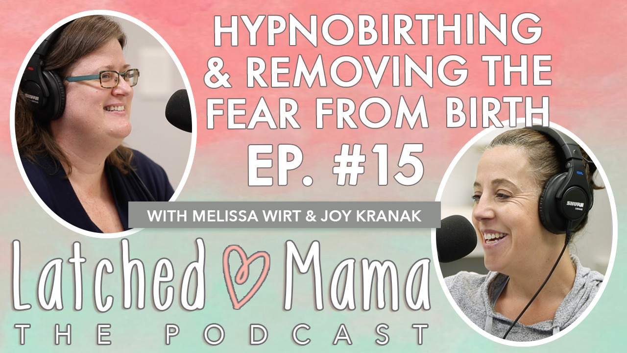 Latched Mama The Podcast title card: "Hypnobirthing & Removing the Fear From Birth," Ep. 15, with Melissa Wirt and Joy Kranak