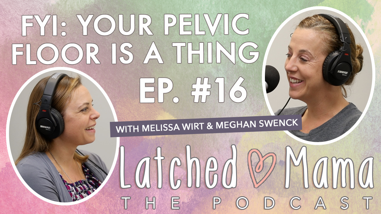 Latched Mama The Podcast title card: "FYI: Your Pelvic Floor Is a Thing," Ep. 16, with Melissa Wirt and Meghan Swenck at their microphones