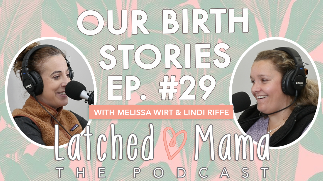 Latched Mama The Podcast title card: "Our Birth Stories," Ep. 29, with Melissa Wirt and Lindi Riffe at their microphones
