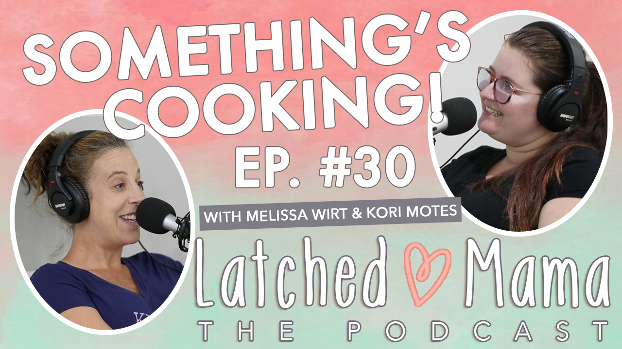 Latched Mama The Podcast title card: "Something's Cooking!," Ep. 30, with Melissa Wirt and Kori Motes at their microphones