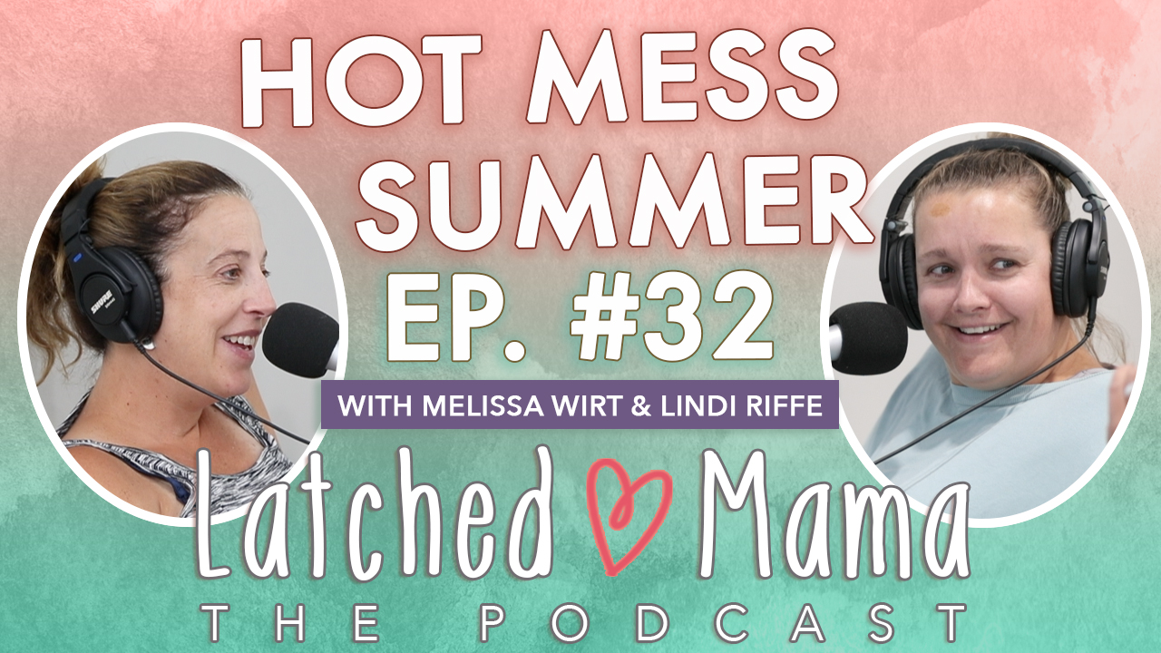 Latched Mama The Podcast title card: "Hot Mess Summer," Ep. 32, with Melissa Wirt and Lindi Riffe at their microphones