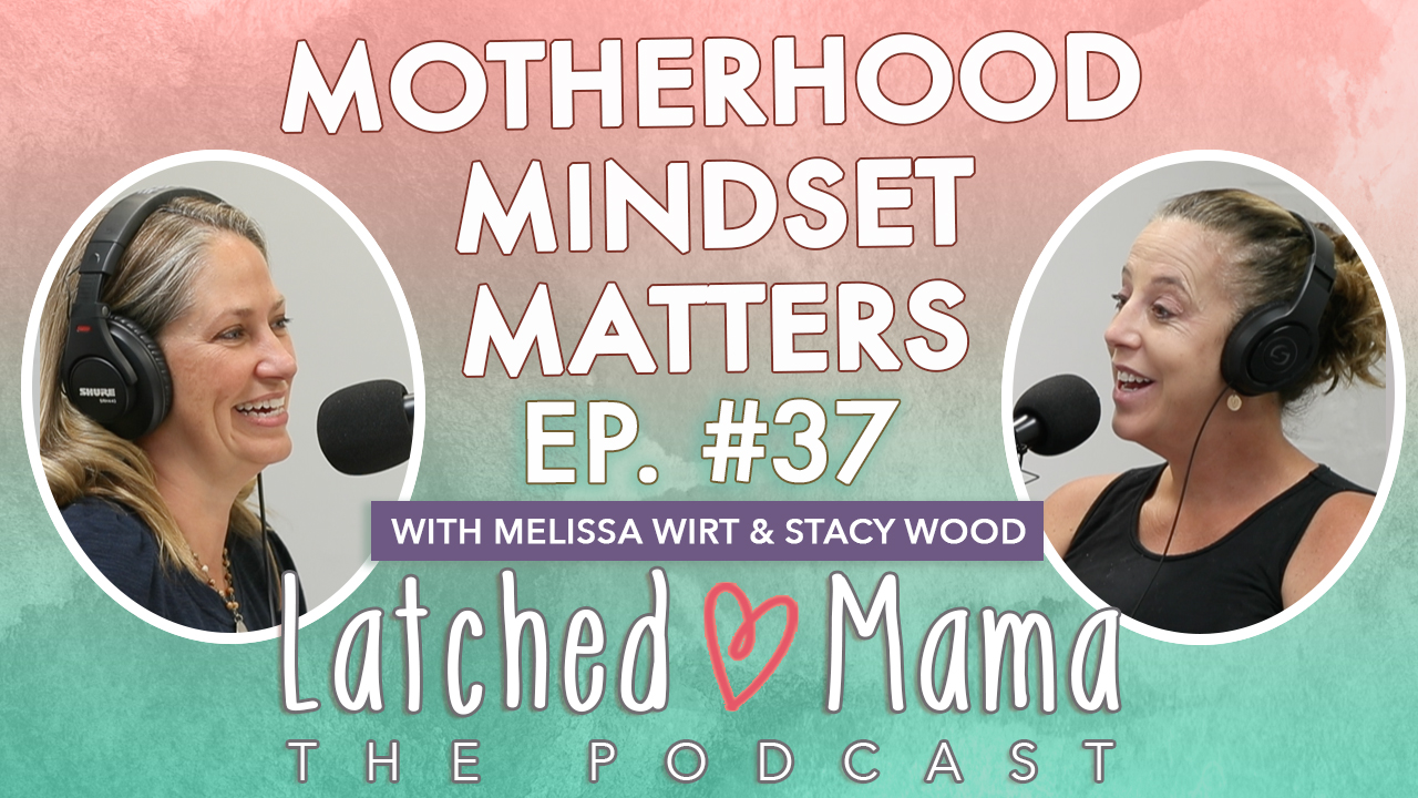 Latched Mama The Podcast title card: "Motherhood Mindset Matters," Ep. 37, with Melissa Wirt and Stacy Wood at their microphones
