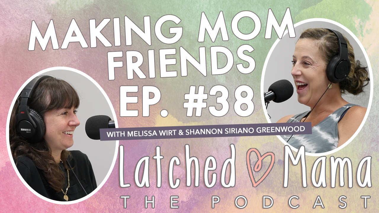 Latched Mama The Podcast title card: "Making Mom Friends," Ep. 38, with Melissa Wirt and Shannon Siriano Greenwood