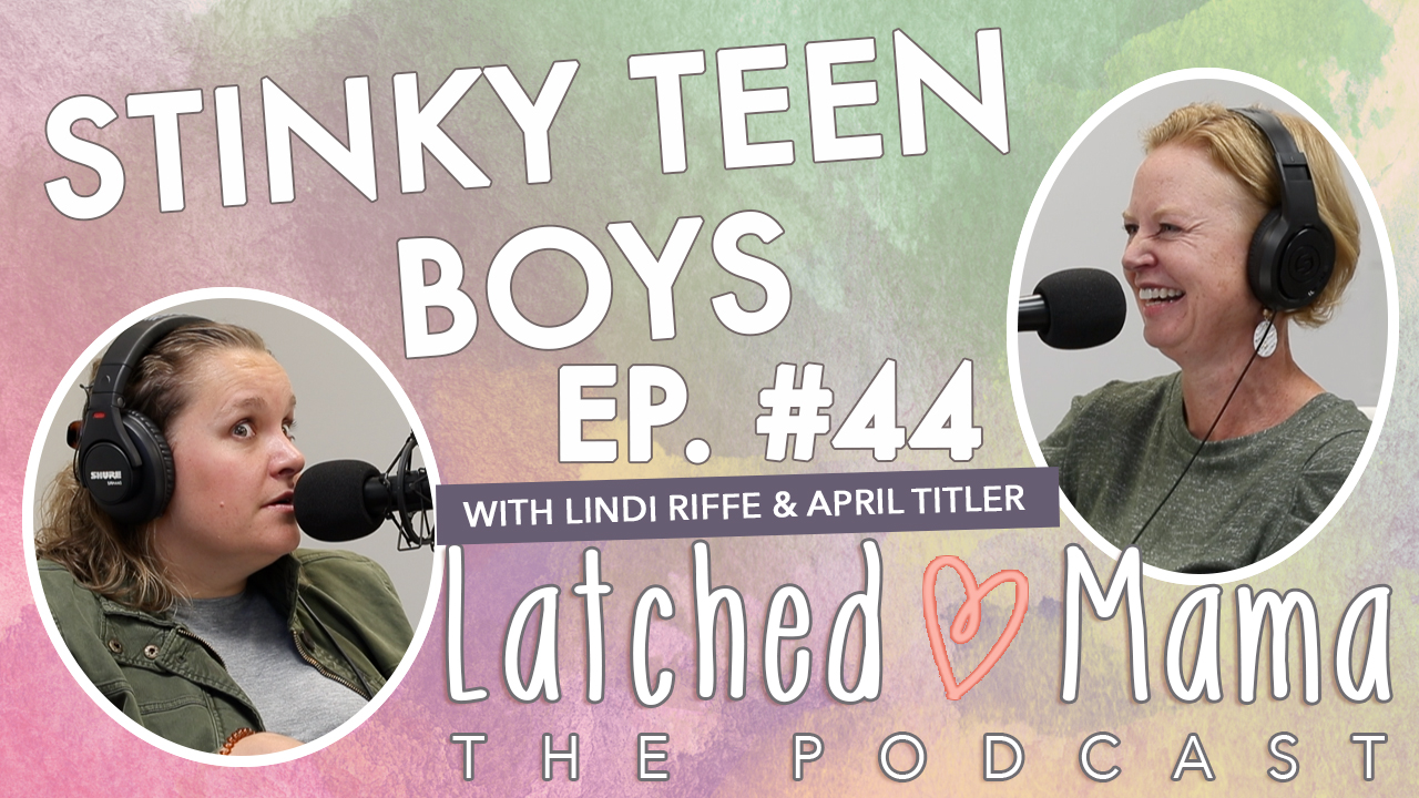 Latched Mama Podcast Ep. 44 title card, "Stinky Teen Boys," with Lindi Riffe and April Titler, one wide-eyed, one laughing