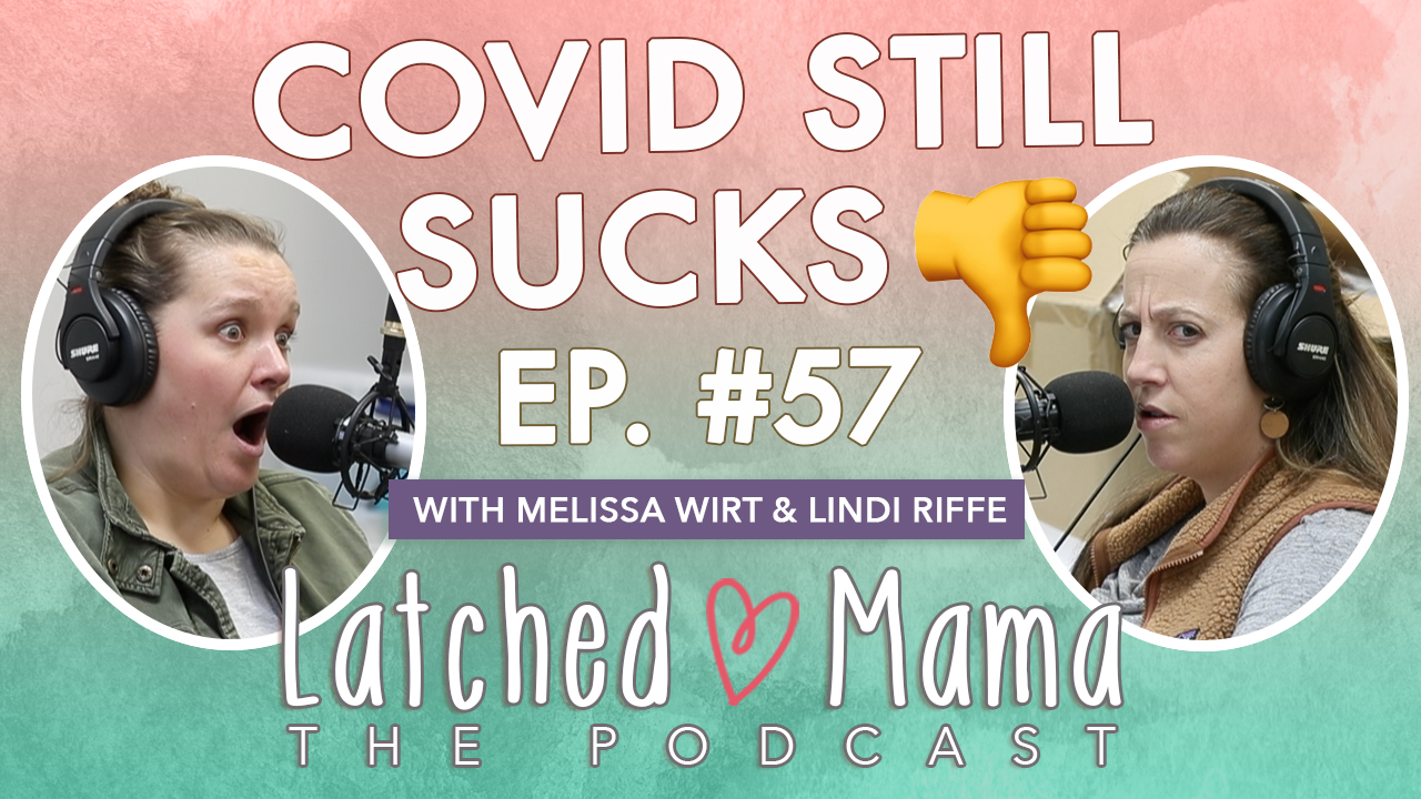 Latched Mama Podcast Ep. 57 title card, "Covid Still Sucks," with a thumbs-down emoji; Melissa Wirt and Lindi Riffe look shocked