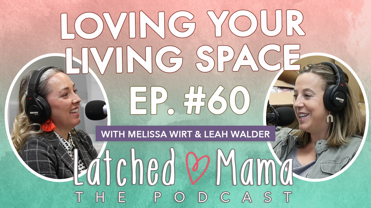 Latched Mama Podcast Ep. 60 title card, "Loving Your Living Space," with Melissa Wirt and Leah Walder smiling at microphones