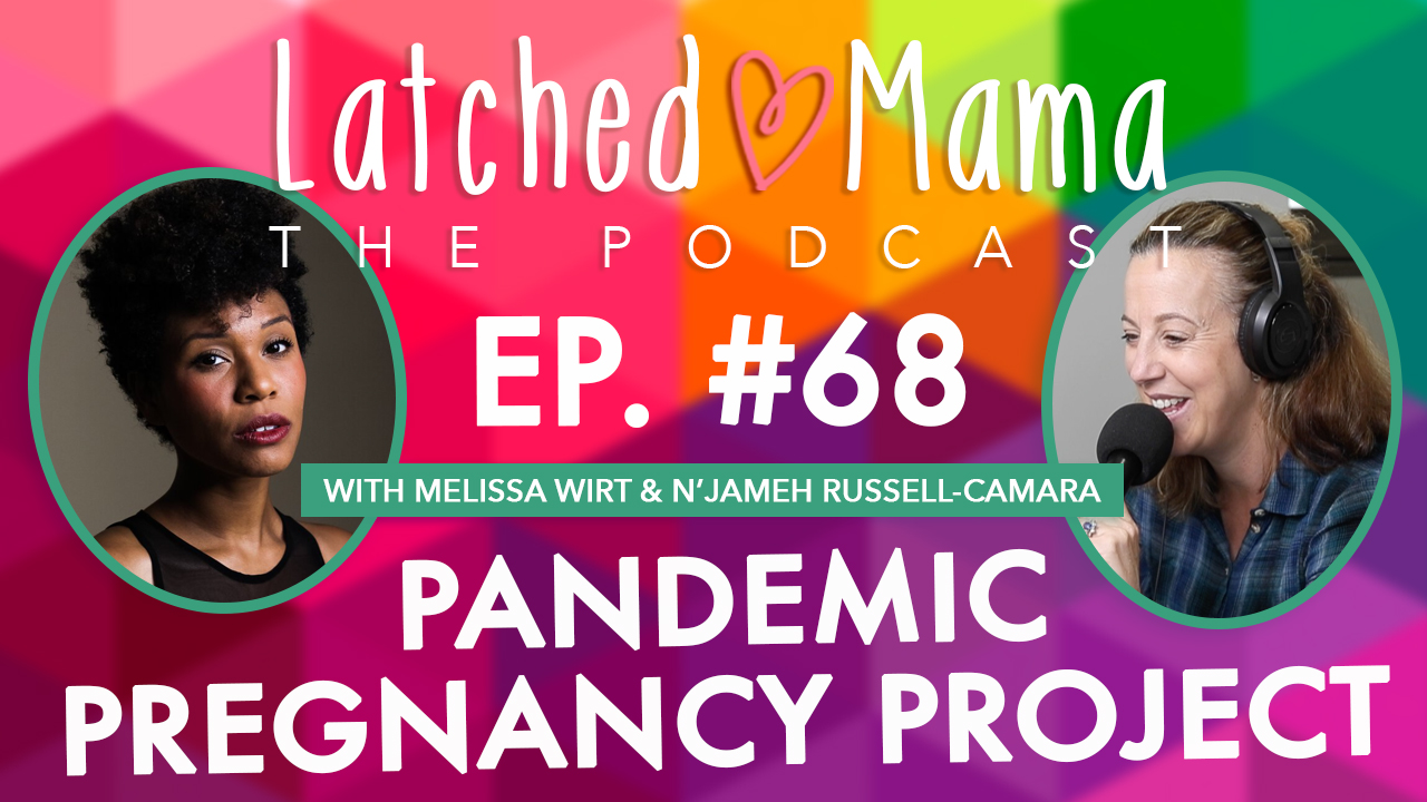 Latched Mama Podcast Ep. 68, "Pandemic Pregnancy Project," with Melissa Wirt at a mic and a portrait of N'Jameh Russell-Camara
