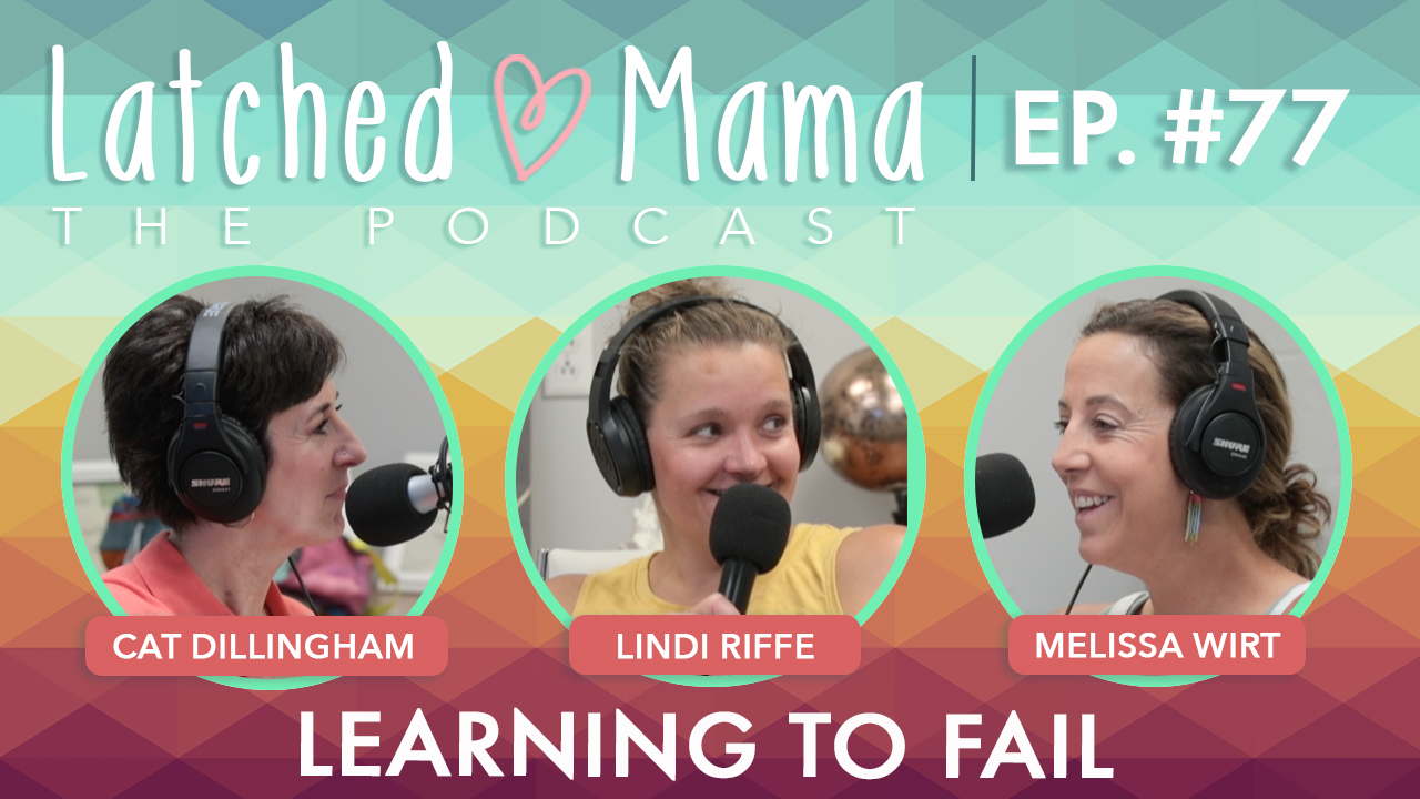 Latched Mama Podcast Ep. 77, "Learning to Fail," with Cat Dillingham, Lindi Riffe, and Melissa Wirt at microphones