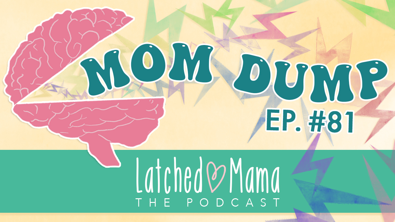 Latched Mama Podcast Ep. 81 title card, "Mom Dump," with an illustrated pink brain split open and zigzag lines spilling out