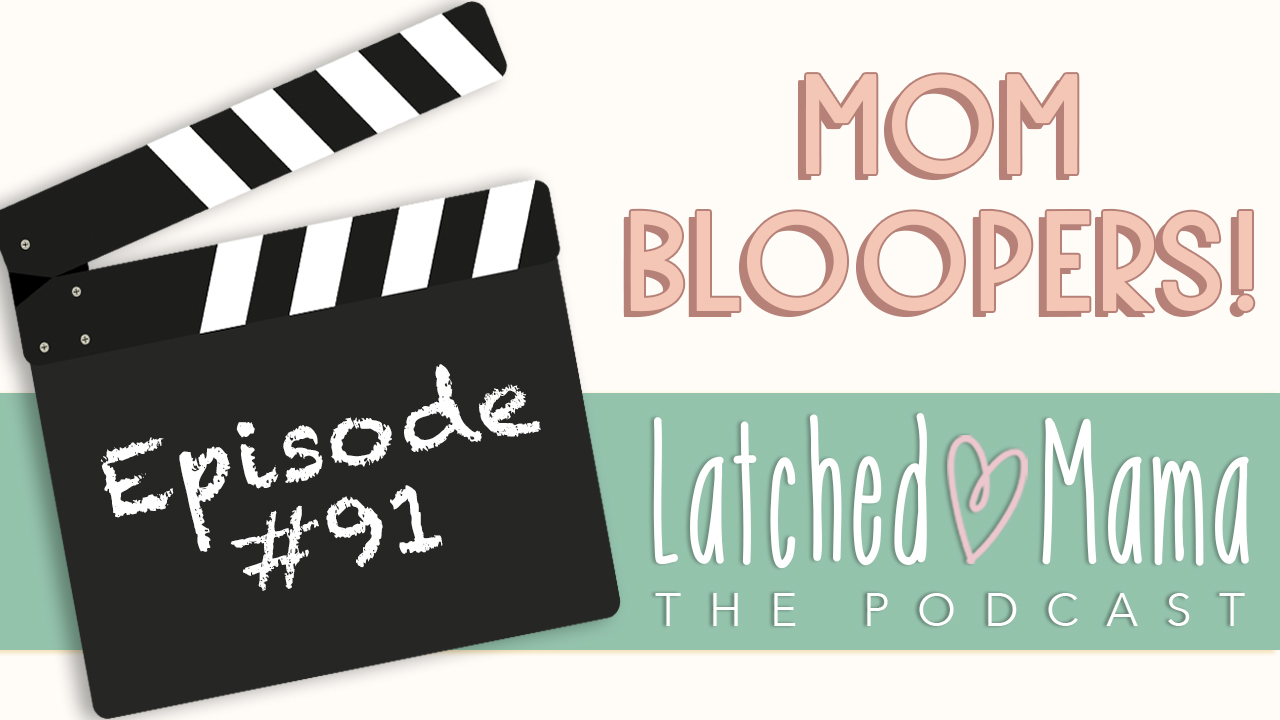 Latched Mama Podcast title card, "Mom Bloopers!" with a film clapperboard reading "Episode #91"