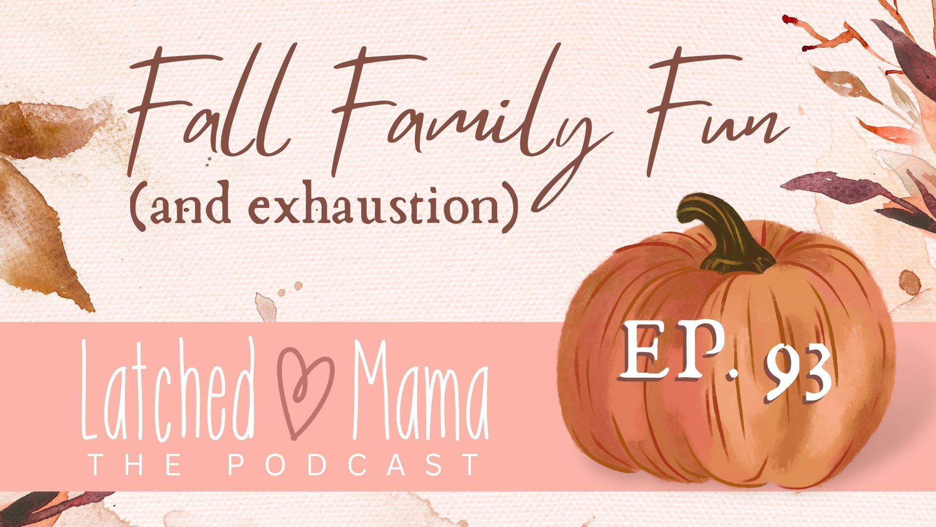 Latched Mama Podcast Ep. 93, "Fall Family Fun (and exhaustion)," with a watercolor pumpkin and autumn leaves
