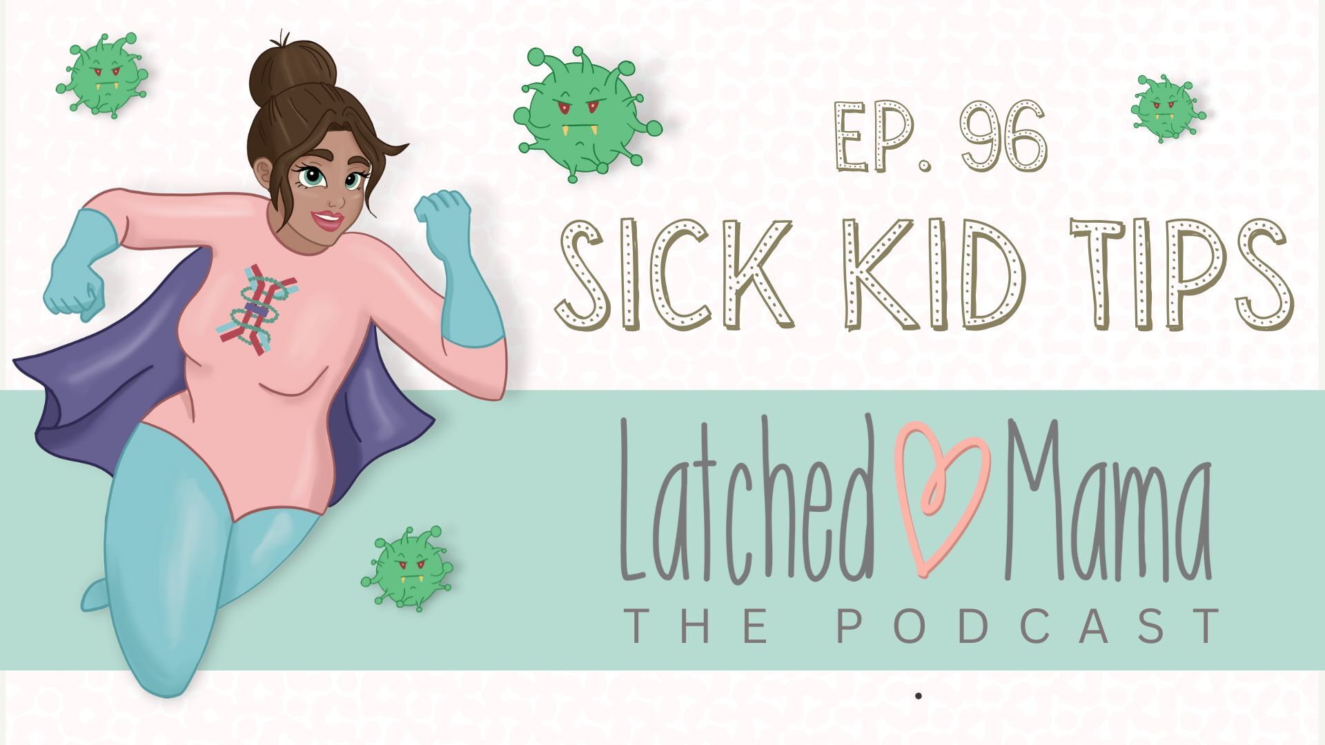 Latched Mama Podcast Ep. 96, "Sick Kid Tips": illustrated superhero mom in a cape surrounded by cartoon germs