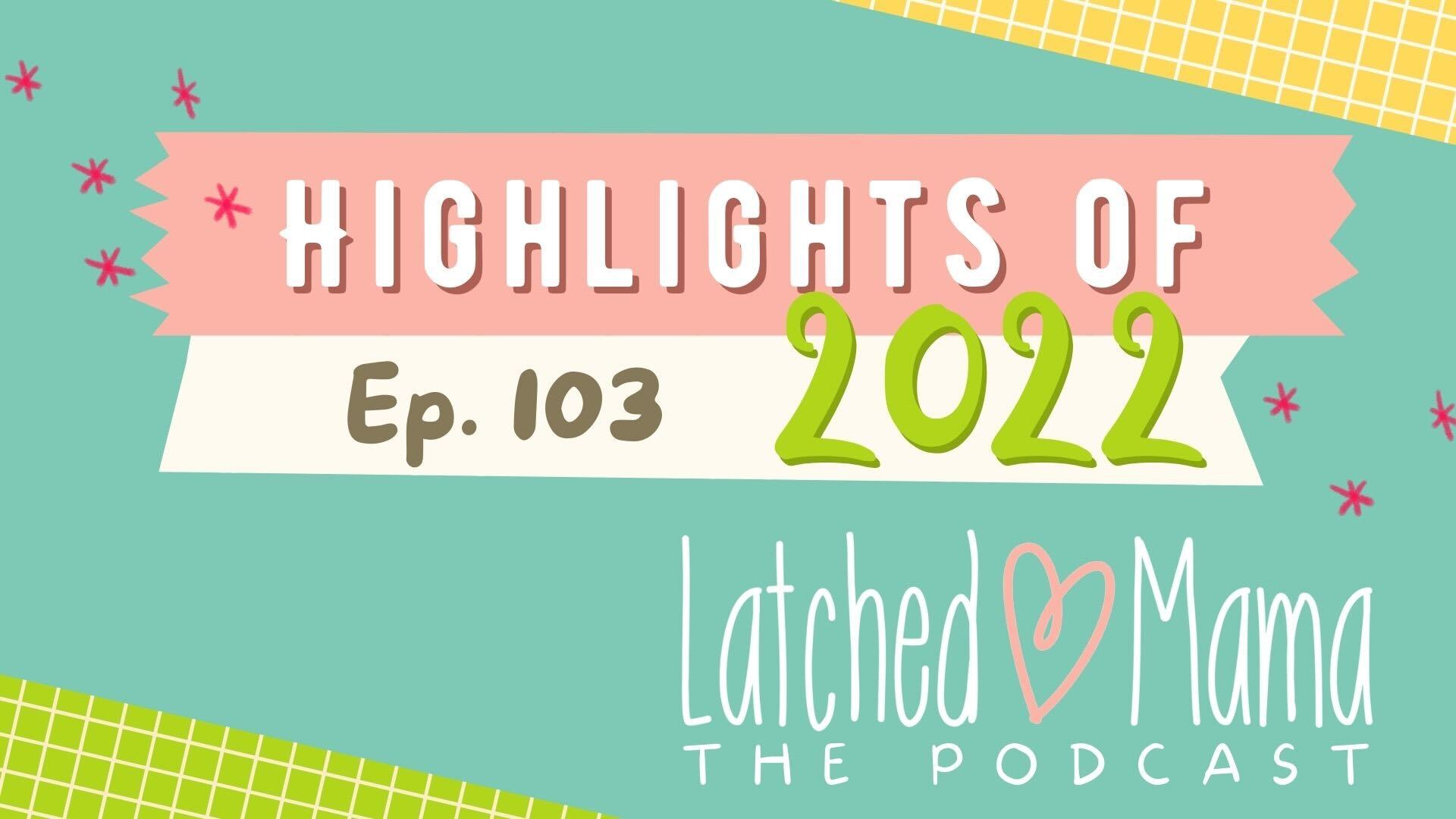 Latched Mama Podcast Ep. 103 title card, "Highlights of 2022," on a teal background with pink stars