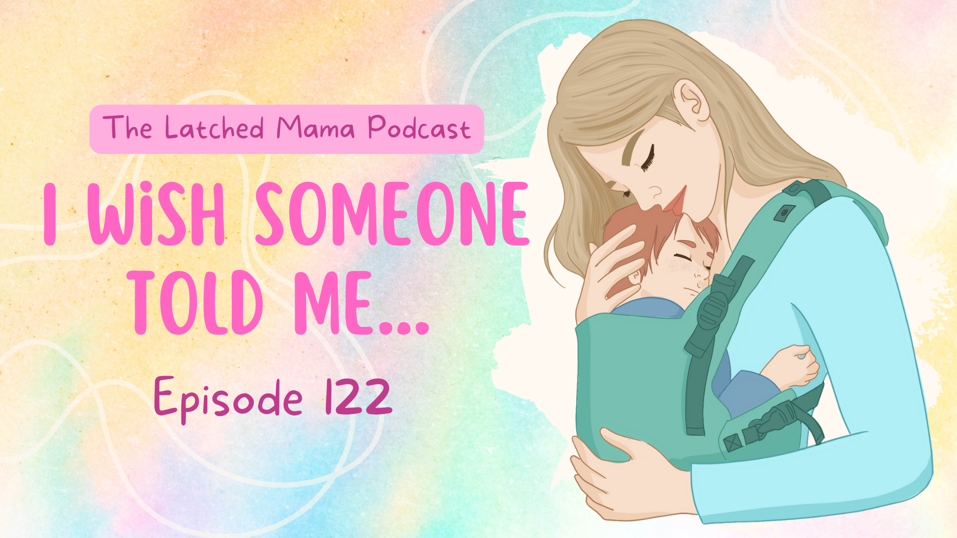 Latched Mama Podcast Episode 122, "I Wish Someone Told Me...": illustrated mom kissing her sleeping baby in a baby carrier