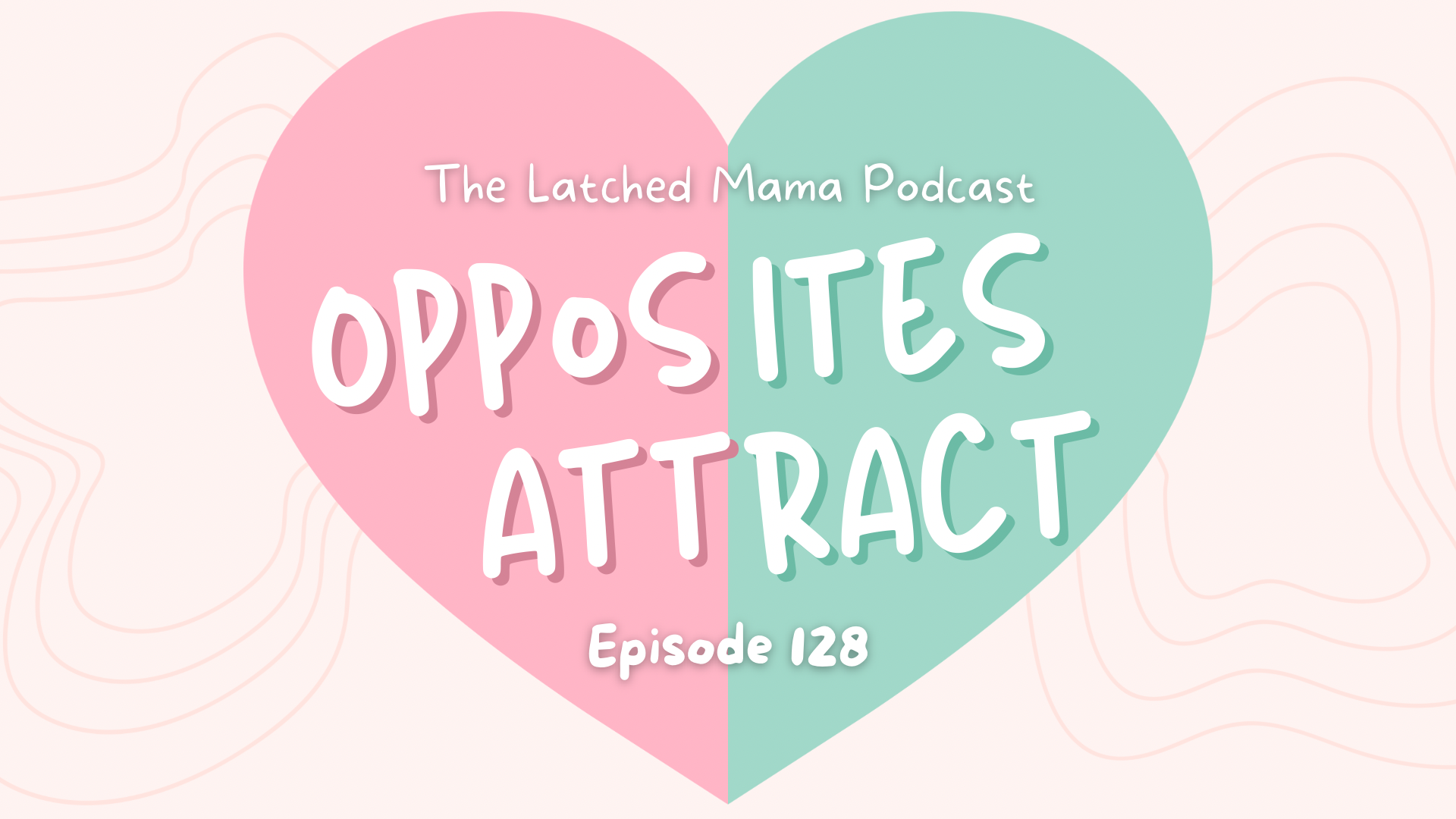 Latched Mama Podcast Episode 128 title card, "Opposites Attract," on a half-pink, half-green heart