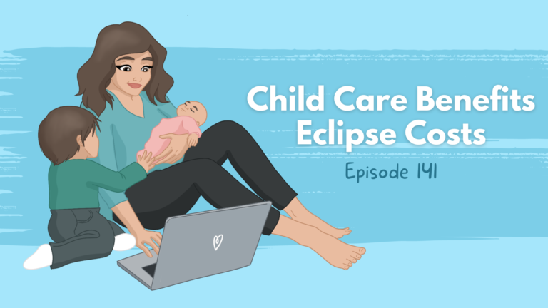 Episode 141: Child Care Benefits Eclipse Costs